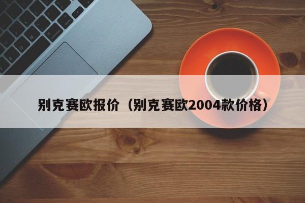 别克赛欧报价（别克赛欧2004款价格）