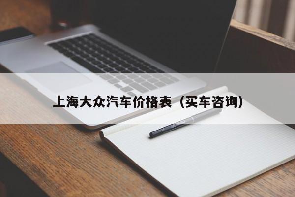 上海大众汽车价格表（买车咨询）