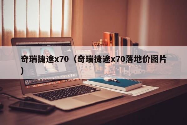 奇瑞捷途x70（奇瑞捷途x70落地价图片）