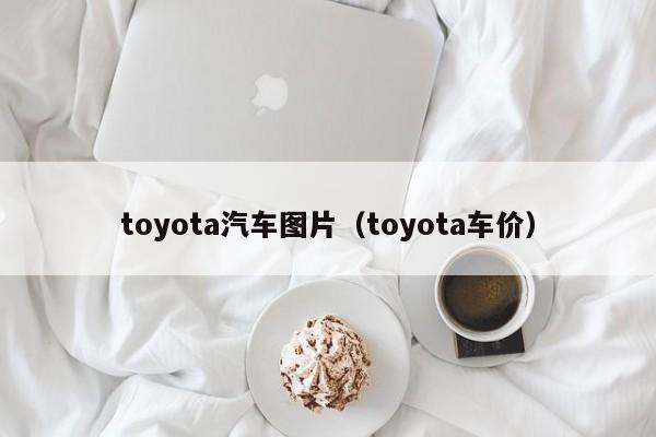 toyota汽车图片（toyota车价）