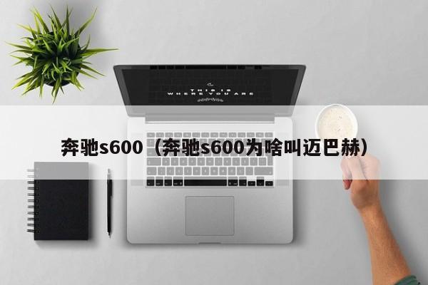 奔驰s600（奔驰s600为啥叫迈巴赫）