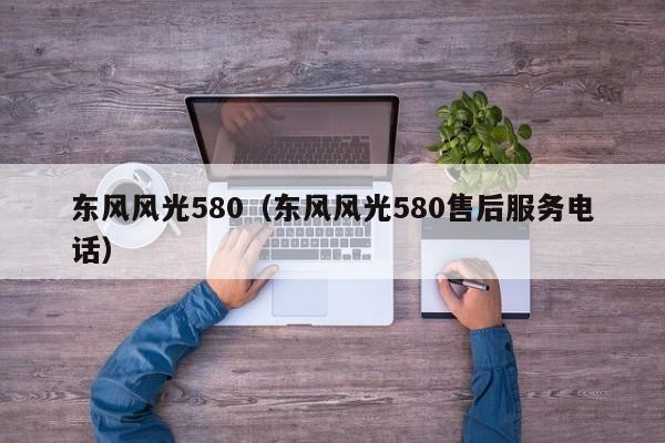 东风风光580（东风风光580售后服务电话）