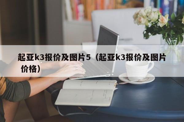 起亚k3报价及图片5（起亚k3报价及图片 价格）