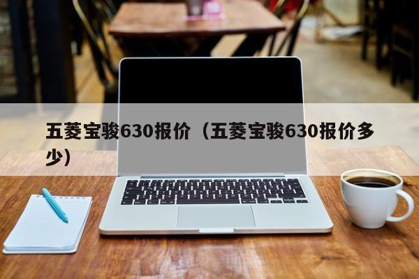 五菱宝骏630报价（五菱宝骏630报价多少）