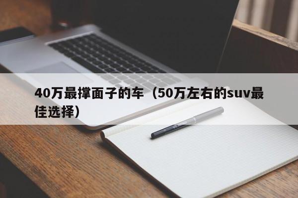 40万最撑面子的车（50万左右的suv最佳选择）