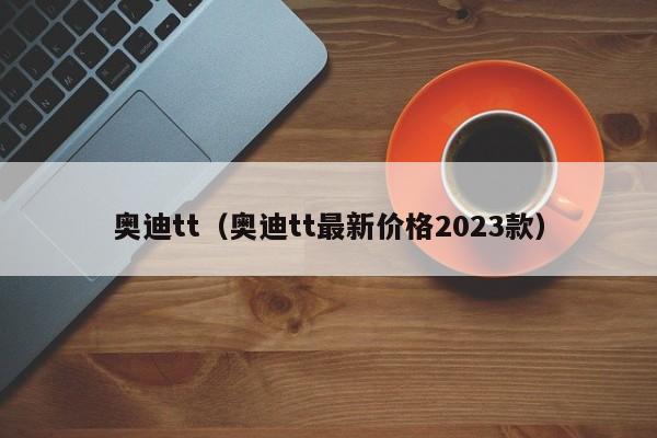 奥迪tt（奥迪tt最新价格2023款）