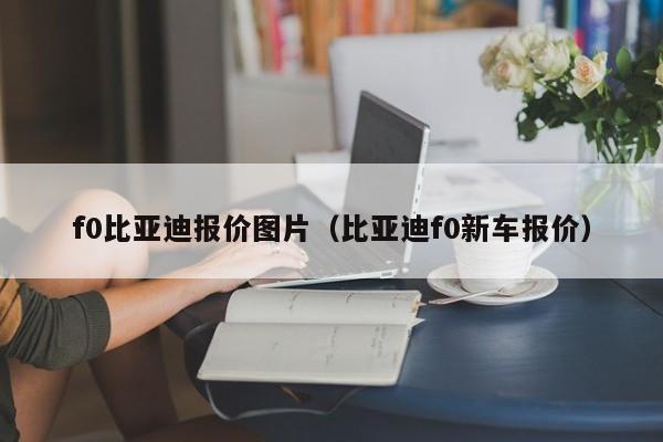 f0比亚迪报价图片（比亚迪f0新车报价）