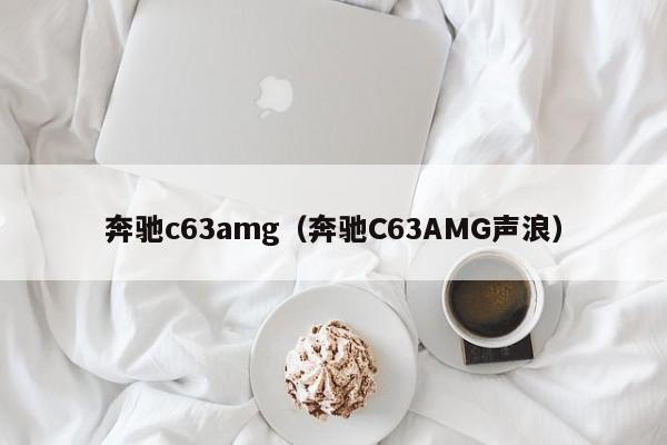 奔驰c63amg（奔驰C63AMG声浪）