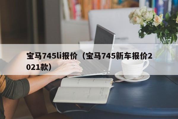 宝马745li报价（宝马745新车报价2021款）