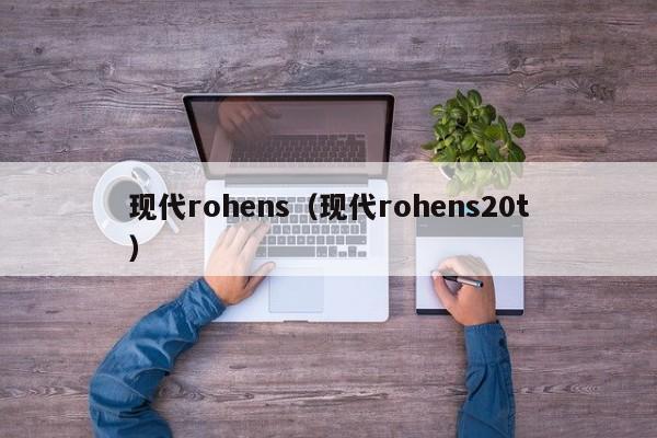 现代rohens（现代rohens20t）