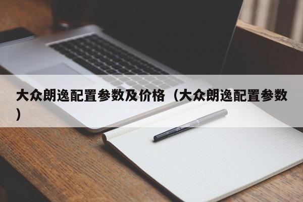 大众朗逸配置参数及价格（大众朗逸配置参数）