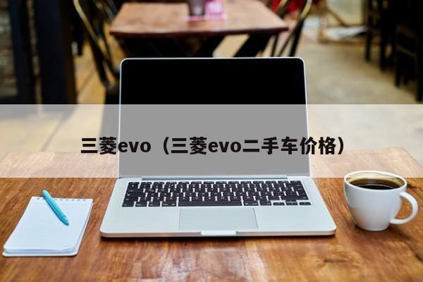 三菱evo（三菱evo二手车价格）