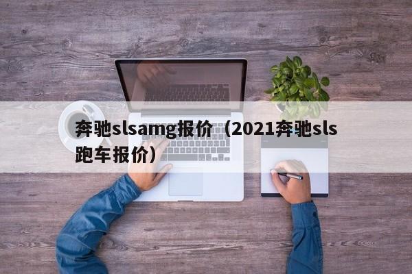 奔驰slsamg报价（2021奔驰sls跑车报价）