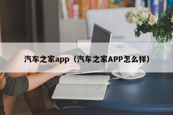 汽车之家app（汽车之家APP怎么样）