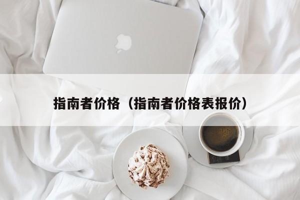 指南者价格（指南者价格表报价）