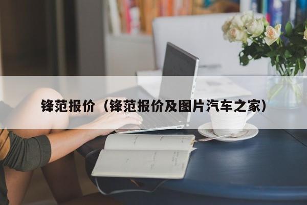 锋范报价（锋范报价及图片汽车之家）