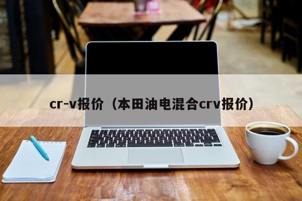 cr-v报价（本田油电混合crv报价）