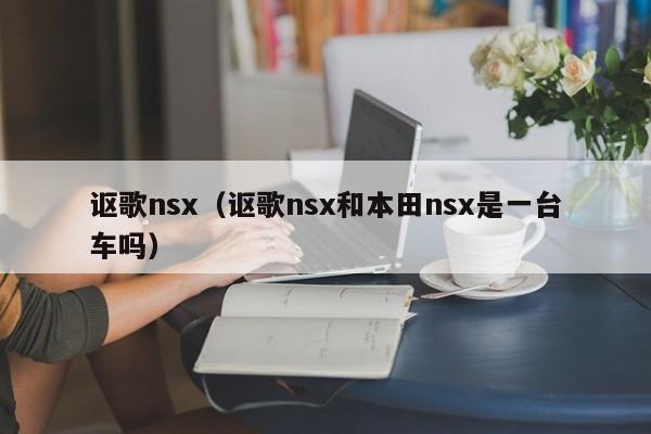 讴歌nsx（讴歌nsx和本田nsx是一台车吗）