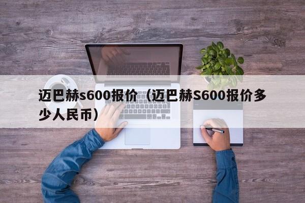 迈巴赫s600报价（迈巴赫S600报价多少人民币）