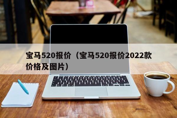 宝马520报价（宝马520报价2022款价格及图片）