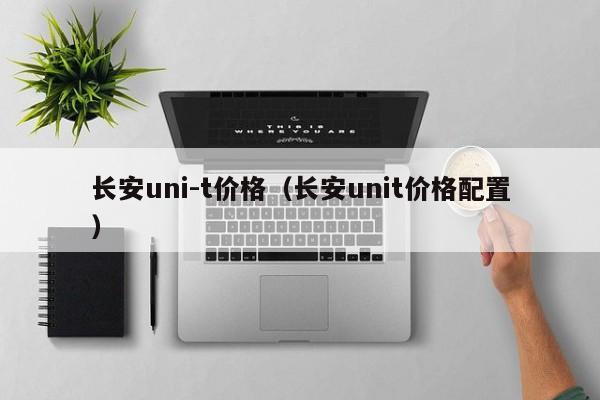 长安uni-t价格（长安unit价格配置）