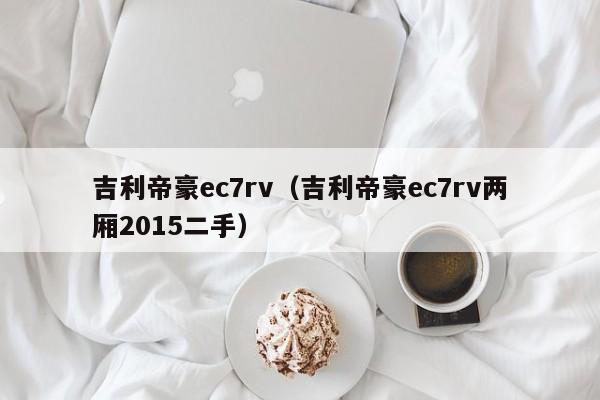 吉利帝豪ec7rv（吉利帝豪ec7rv两厢2015二手）