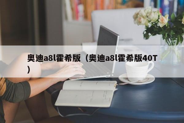 奥迪a8l霍希版（奥迪a8l霍希版40T）