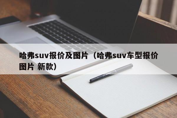 哈弗suv报价及图片（哈弗suv车型报价图片 新款）