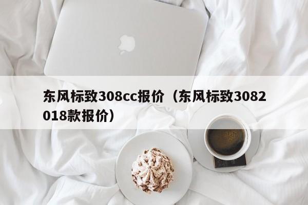 东风标致308cc报价（东风标致3082018款报价）