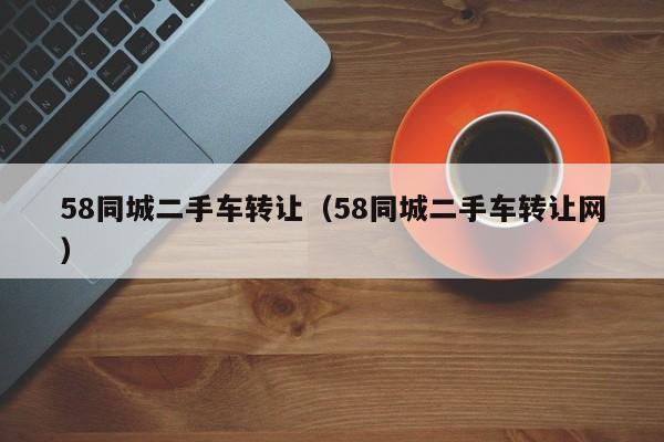 58同城二手车转让（58同城二手车转让网）