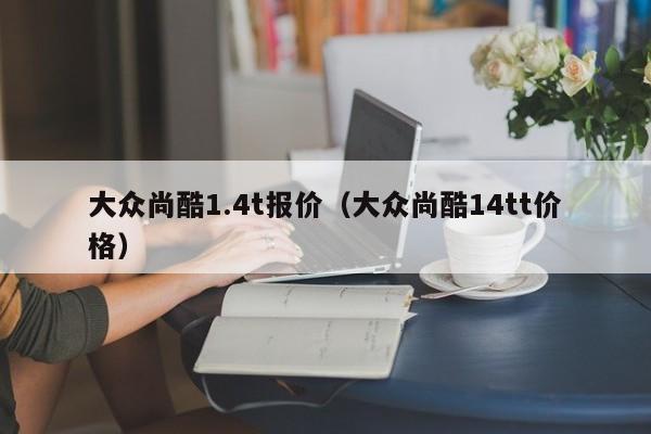 大众尚酷1.4t报价（大众尚酷14tt价格）