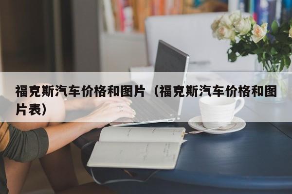 福克斯汽车价格和图片（福克斯汽车价格和图片表）